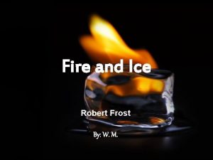 Fire and Ice Robert Frost By W M