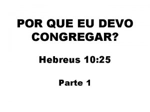 POR QUE EU DEVO CONGREGAR Hebreus 10 25