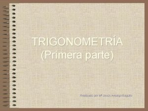 TRIGONOMETRA Primera parte Realizado por M Jess Arruego