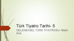 Trk Tiyatro Tarihi 5 GELENEKSEL TRK TYATROSU Metin