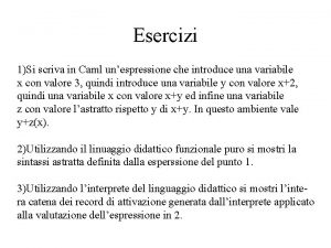 Esercizi 1Si scriva in Caml unespressione che introduce