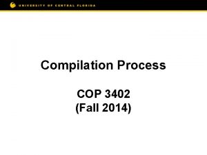 Compilation Process COP 3402 Fall 2014 Compilation process