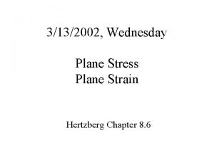 3132002 Wednesday Plane Stress Plane Strain Hertzberg Chapter