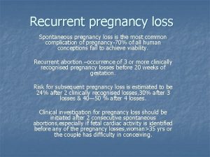 Recurrent pregnancy loss Spontaneous pregnancy loss is the