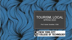 TOURISM LOCAL SPRING 2020 Prof Karen Goodlad CSW