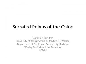 Serrated Polyps of the Colon Aaron Sinclair MD