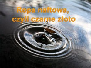 Ropa naftowa czyli czarne zoto Co to jest