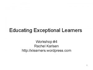 Educating Exceptional Learners Workshop 4 Rachel Karlsen http