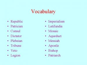 Vocabulary Republic Patrician Consul Dictator Plebeian Tribune Veto