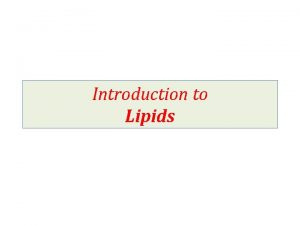 Introduction to Lipids What are Lipids Lipids are