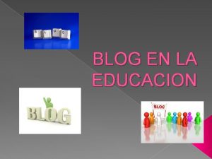 BLOG EN LA EDUCACION BLOG Un blog en