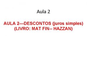 Aula 2 AULA 2DESCONTOS juros simples LIVRO MAT