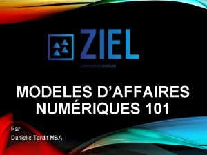 MODELES DAFFAIRES NUMRIQUES 101 Par Danielle Tardif MBA