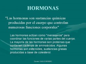 HORMONAS Las hormonas son sustancias qumicas producidas por