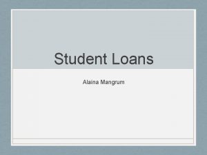 Student Loans Alaina Mangrum Types of Student Loans