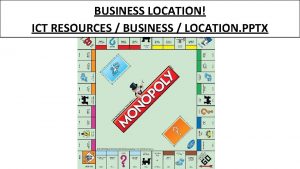 BUSINESS LOCATION ICT RESOURCES BUSINESS LOCATION PPTX Starter