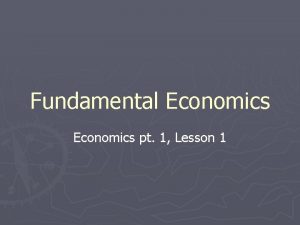 Fundamental Economics pt 1 Lesson 1 Economic Choices