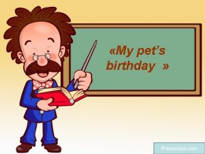 My pets birthday Prezentacii com What pet have