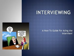 INTERVIEWING A How To Guide For Acing the