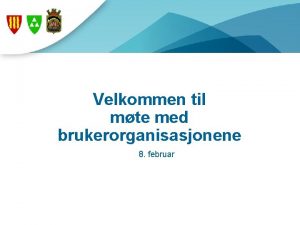 Velkommen til mte med brukerorganisasjonene 8 februar Fremdriftsplan