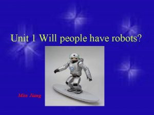 Unit 1 Will people have robots Miss Jiang