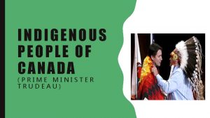 INDIGENOUS PEOPLE OF CANADA PRIME MINISTER TRUDEAU FIRST