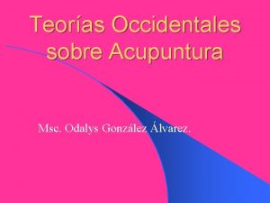 Teoras Occidentales sobre Acupuntura Msc Odalys Gonzlez lvarez