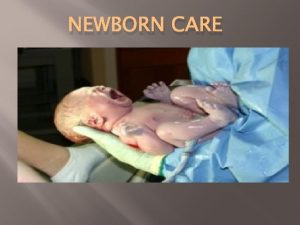 NEWBORN CARE Immediate Newborn Assessment and Care Delivery