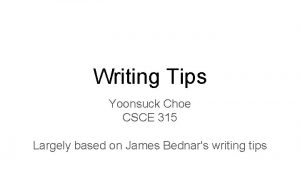 Writing Tips Yoonsuck Choe CSCE 315 Largely based