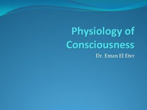 Physiology of Consciousness Dr Eman El Eter Objectives