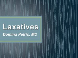 Laxatives Domina Petric MD Introduction Intermittent constipation is