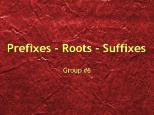 Prefixes Roots Suffixes Group 6 Chron Time ANA