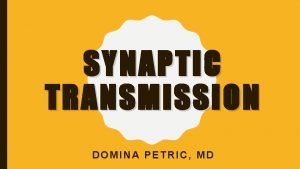 SYNAPTIC TRANSMISSION DOMINA PETRIC MD TYPES OF SYNAPSES