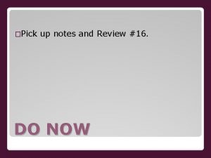 Pick up notes and Review 16 DO NOW