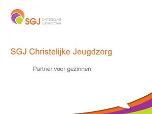 SGJ Christelijke Jeugdzorg Partner voor gezinnen Onze missie