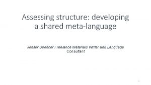 Assessing structure developing a shared metalanguage Jenifer Spencer