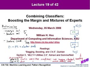 Lecture 19 of 42 Combining Classifiers Boosting the