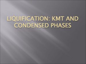 LIQUIFICATION KMT AND CONDENSED PHASES Ideal Gas Equation