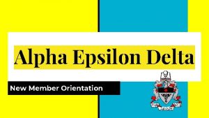 Alpha Epsilon Delta New Member Orientation Welcome to