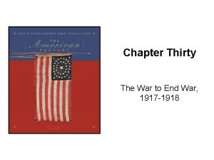 Chapter Thirty The War to End War 1917