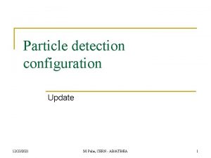 Particle detection configuration Update 12232021 M Palm CERN