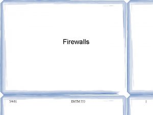 Firewalls 5401 EMTM 553 1 Why do we