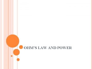 OHMS LAW AND POWER OHMS LAW For a