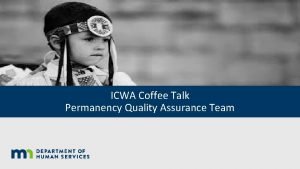 ICWA Coffee Talk Permanency Quality Assurance Team Agenda