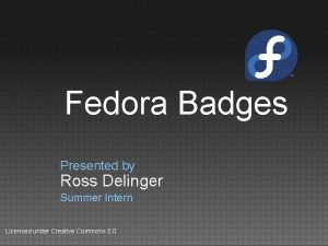 Fedora Badges Presented by Ross Delinger Summer Intern