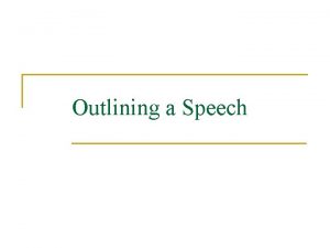 Outlining a Speech Outlining a Speech q q