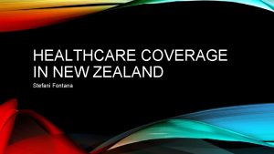 HEALTHCARE COVERAGE IN NEW ZEALAND Stefani Fontana NEW