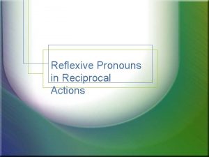 Reflexive Pronouns in Reciprocal Actions Reciprocal Actions To