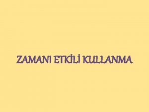 ZAMANI ETKL KULLANMA Zaman nedir Zaman Ynetimi Nedir