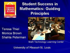 Student Success in Mathematics Guiding Principles Teresa Thiel